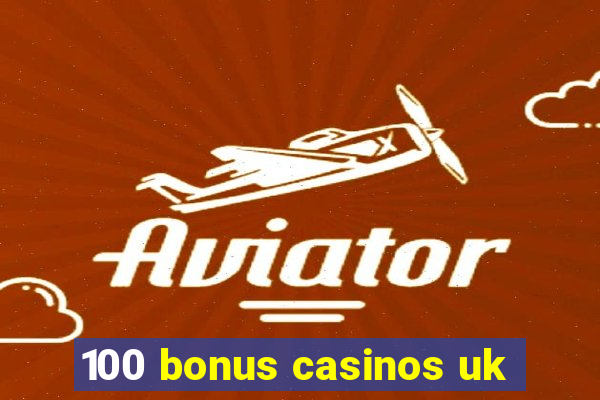 100 bonus casinos uk