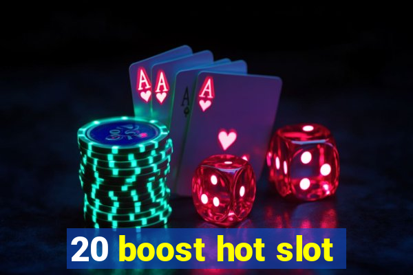 20 boost hot slot