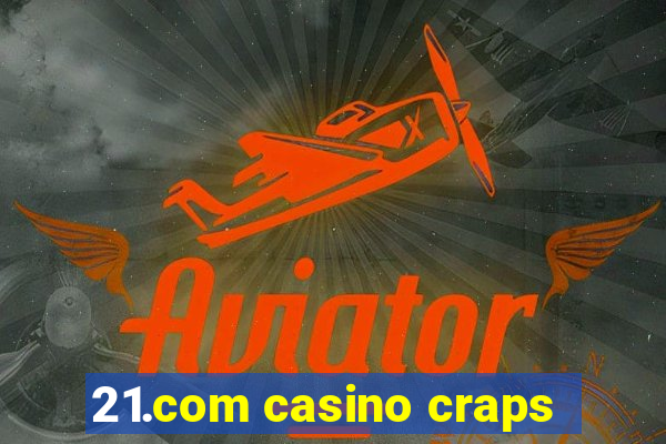 21.com casino craps