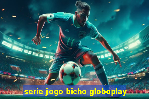 serie jogo bicho globoplay