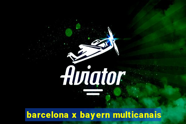 barcelona x bayern multicanais