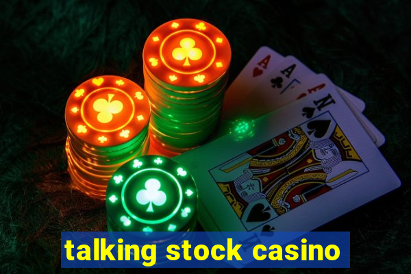 talking stock casino