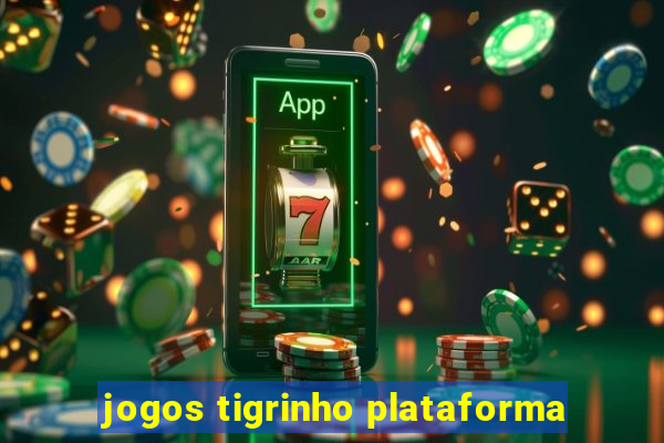 jogos tigrinho plataforma