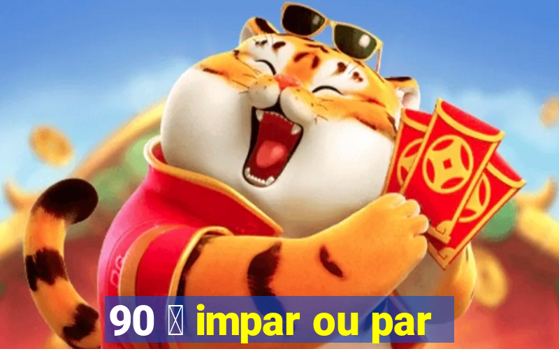 90 茅 impar ou par