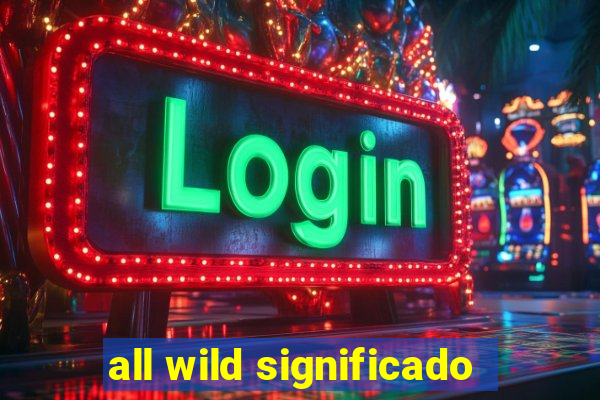 all wild significado