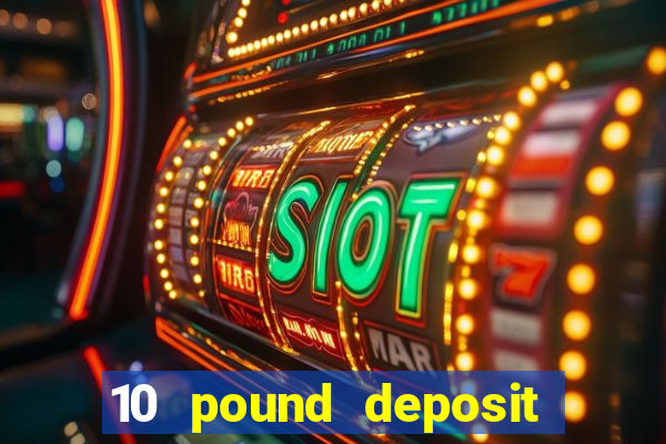 10 pound deposit casino uk