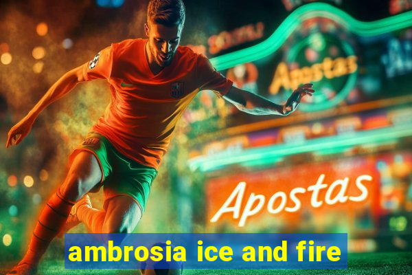 ambrosia ice and fire