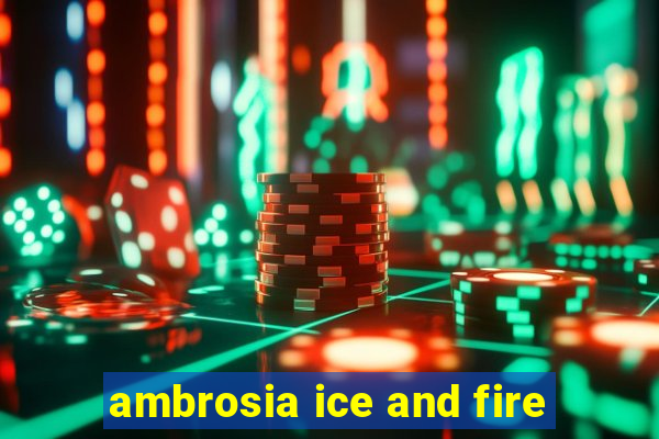 ambrosia ice and fire