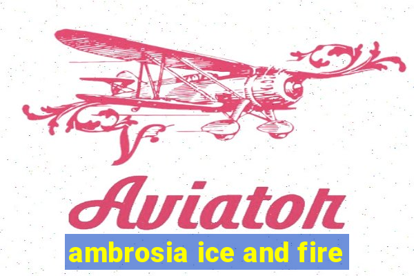 ambrosia ice and fire