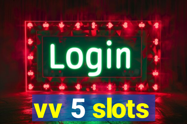 vv 5 slots