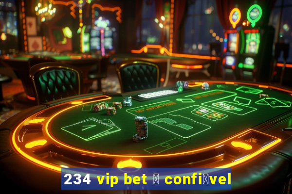 234 vip bet 茅 confi谩vel