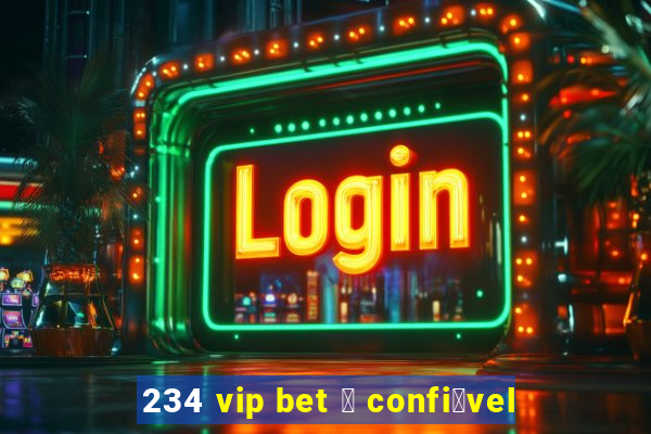 234 vip bet 茅 confi谩vel