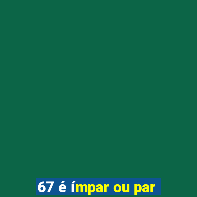 67 é ímpar ou par