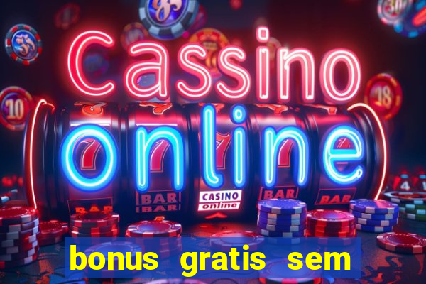 bonus gratis sem deposito cassino