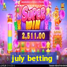 july betting