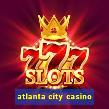 atlanta city casino