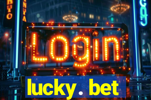 lucky. bet