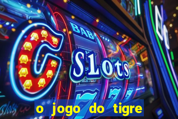 o jogo do tigre que ganha dinheiro