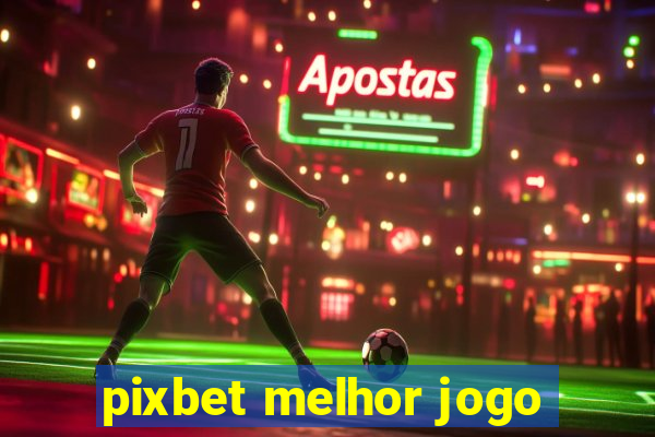 pixbet melhor jogo