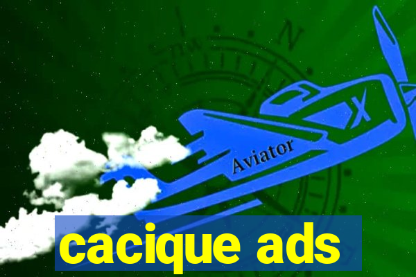 cacique ads