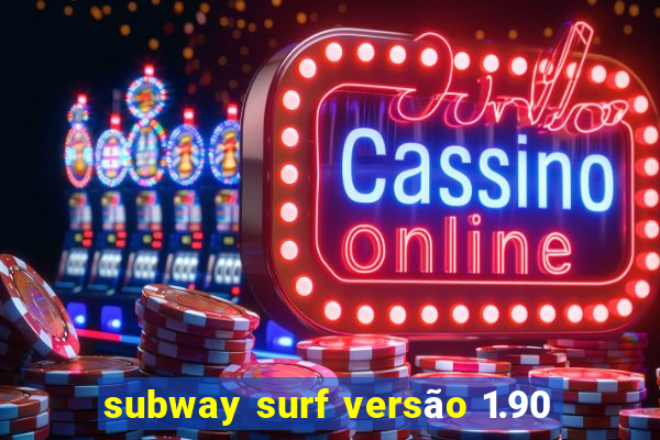 subway surf versão 1.90