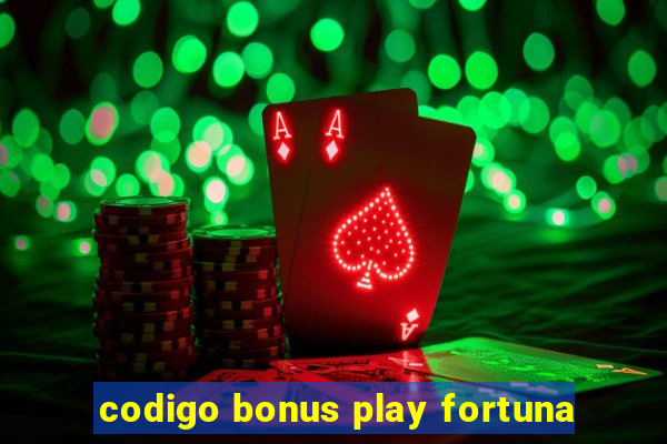 codigo bonus play fortuna