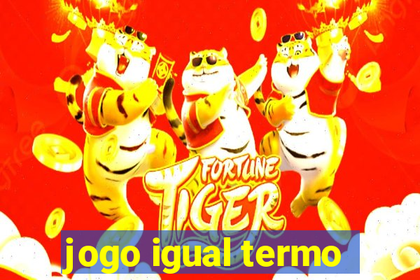 jogo igual termo