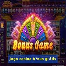 jogo casino b?nus grátis