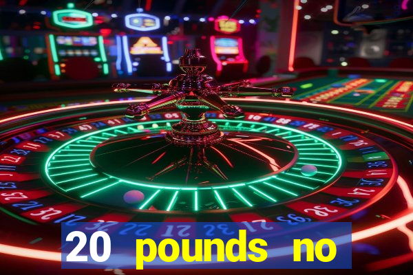 20 pounds no deposit casino