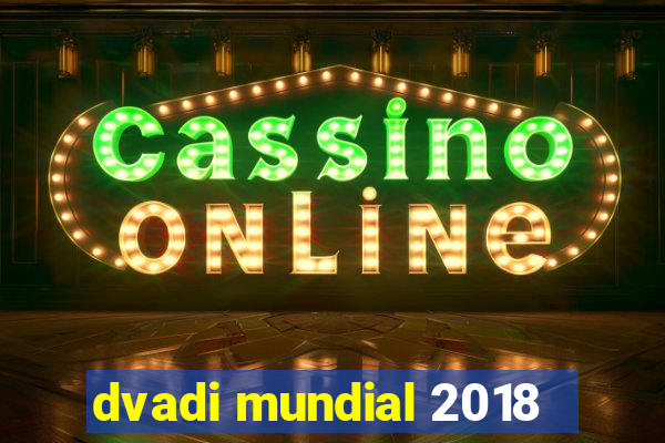 dvadi mundial 2018