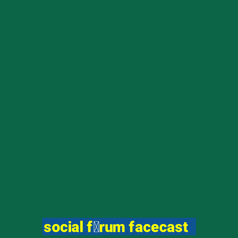 social f贸rum facecast