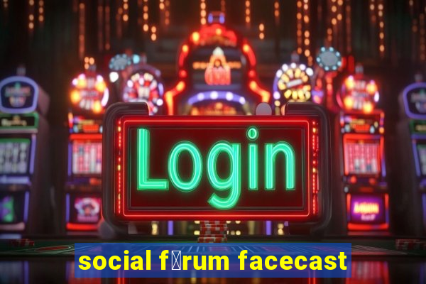 social f贸rum facecast