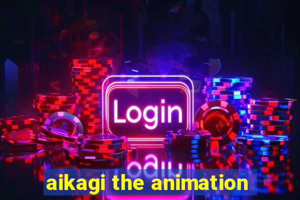 aikagi the animation