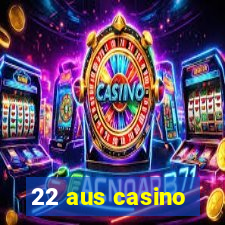 22 aus casino