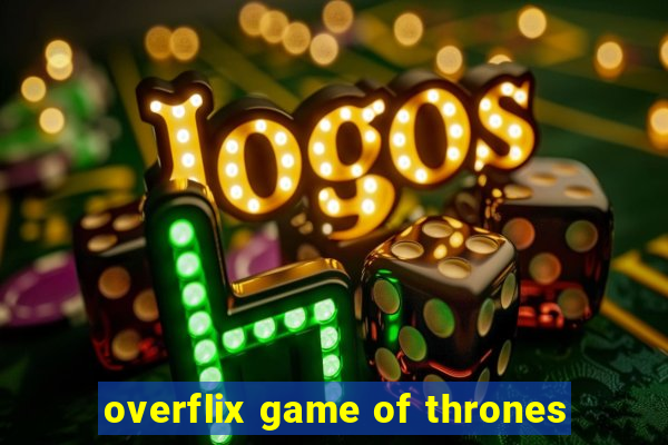 overflix game of thrones