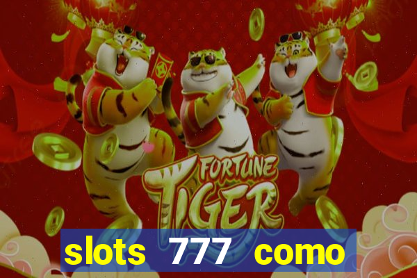 slots 777 como sacar dinheiro