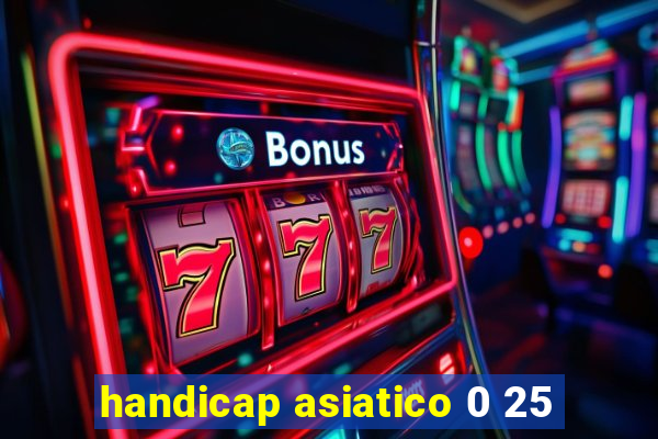 handicap asiatico 0 25