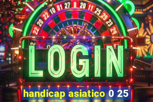 handicap asiatico 0 25