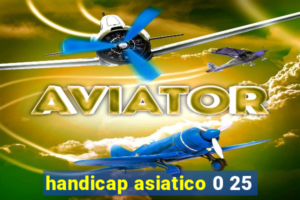 handicap asiatico 0 25