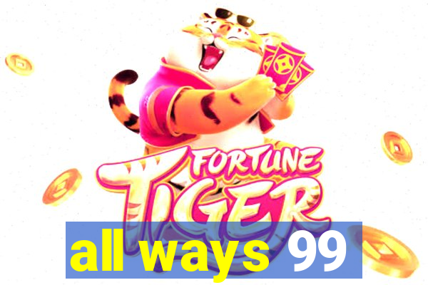 all ways 99