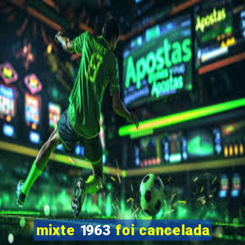 mixte 1963 foi cancelada