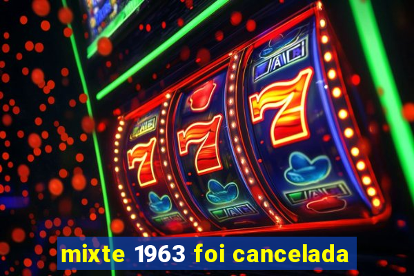 mixte 1963 foi cancelada