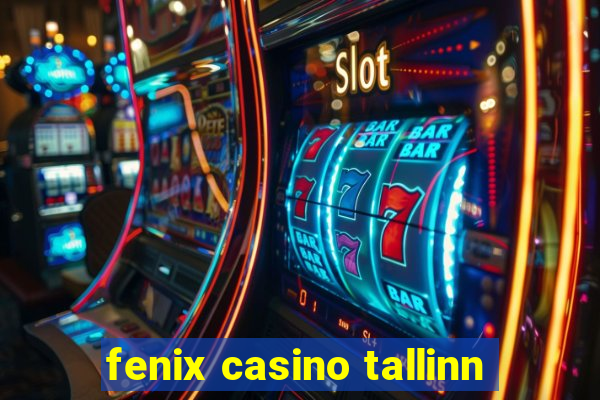 fenix casino tallinn