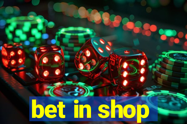 bet in shop