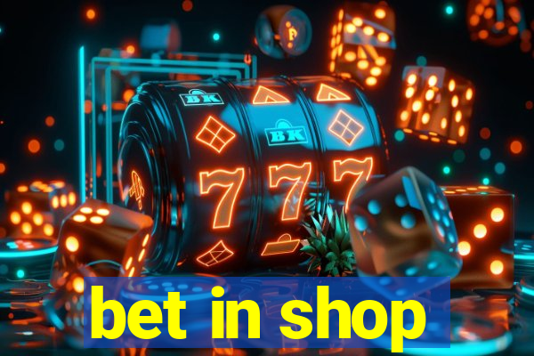 bet in shop