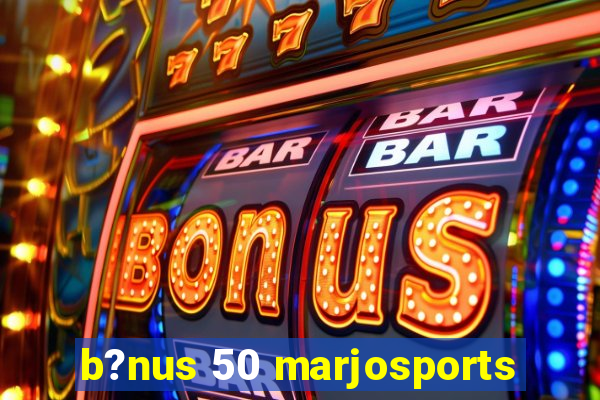 b?nus 50 marjosports