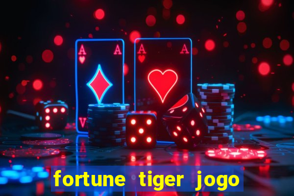 fortune tiger jogo do tigre