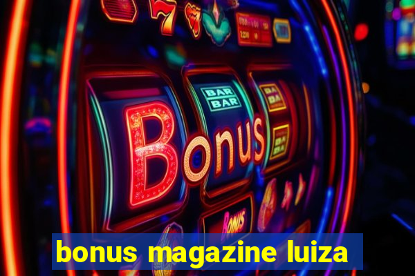 bonus magazine luiza