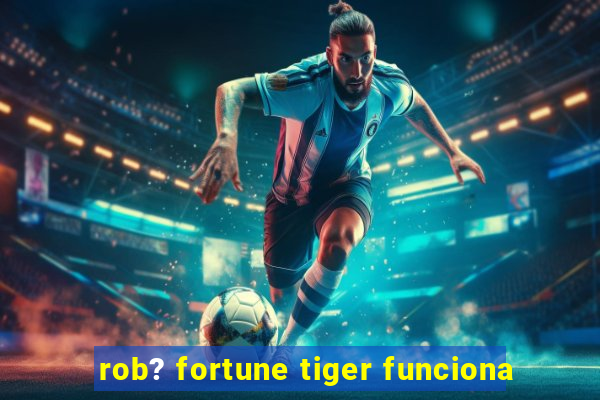 rob? fortune tiger funciona