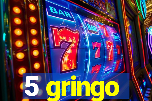 5 gringo